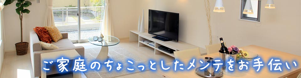 ご家庭のちょこっとしたメンテをお手伝い